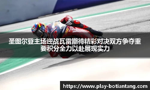 圣图尔登主场迎战瓦雷期待精彩对决双方争夺重要积分全力以赴展现实力